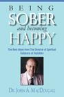 Being Sober and Becoming Happy: The Best Ideas from The Director of Spiritual Guidance at Hazelden By John a. Macdougall Cover Image