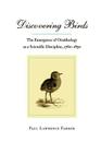 Discovering Birds: The Emergence of Ornithology as a Scientific Discipline, 1760-1850 By Paul Lawrence Farber Cover Image
