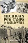Michigan POW Camps in World War II (Military) Cover Image