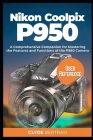 Nikon Coolpix P950 User Reference: A Comprehensive Companion for Mastering the Features and Functions of the P950 Camera Cover Image