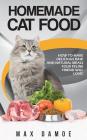 Homemade Cat Food: How to Make Delicious Raw and Natural Meals Your Feline Friend Will Love! By Max Damoe Cover Image