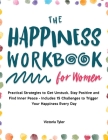 The Happiness Workbook for Women: Practical Strategies to Get Unstuck, Stay Positive and Find Inner Peace - Includes 15 Challenges to Trigger Your Hap By Victoria Tyler Cover Image