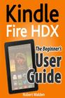 Kindle Fire HDX: The Beginner's User Guide Cover Image