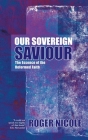 Our Sovereign Saviour: The Essence of the Reformed Faith By Roger Nicole Cover Image
