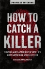 How to Catch a Killer: Hunting and Capturing the World's Most Notorious Serial Killers Volume 1 Cover Image