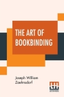 The Art Of Bookbinding: A Practical Treatise With Plates And Diagrams. By Joseph William Zaehnsdorf Cover Image