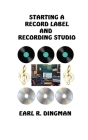Starting a Record Label and Recording Studio By Earl R. Dingman Cover Image