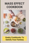 Mass Effect Cookbook: Geeky Cookbooks To Satisfy Your Fantasy: Video Game Cookbook By Jan Muncy Cover Image