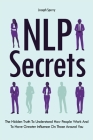 NLP Secrets: The Hidden Truth To Understand How People Work And To Have Greater Influence On Those Around You By Joseph Sperry, Patrick Magana Cover Image