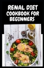 Renal Diet Cookbook for Beginners: Low Sodium, Low Potassium & Low Phosphorus Renal Diet Recipes By Alex Paul M. D. Cover Image