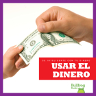 Usar El Dinero (Using Money) (Se Inteligente Con Tu Dinero (Money Smarts)) By Nadia Higgins Cover Image