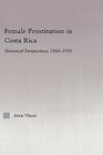 Female Prostitution in Costa Rica: Historical Perspectives, 1880-1930 (Latin American Studies) By Anne Hayes Cover Image
