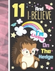 11 And I Believe I'm Living On The Hedge: Hedgehog Sketchbook Gift For Girls Age 11 Years Old - Hedge Hog Sketchpad Activity Book For Kids To Draw Art By Krazed Scribblers Cover Image