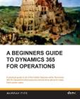 A Beginners Guide to Dynamics 365 for Operations (Black & White) Cover Image