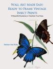 Wall Art Made Easy: Ready to Frame Vintage Insect Prints: 30 Beautiful Illustrations to Transform Your Home (Insects #1) By Barbara Ann Kirby Cover Image