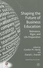 Shaping the Future of Business Education: Relevance, Rigor, and Life Preparation By G. Hardy (Editor), D. Everett (Editor) Cover Image