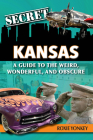 Secret Kansas: A Guide to the Weird, Wonderful, and Obscure By Roxie Yonkey Cover Image