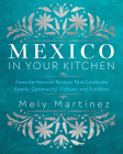 Mexico in Your Kitchen: Favorite Mexican Recipes That Celebrate Family, Community, Culture, and Tradition By Mely Martínez Cover Image