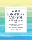 Your Emotions and You: A Workbook: Strategies and Exercises to Understand and Manage Emotions By Suzette Bray, LMFT Cover Image