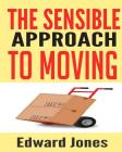 The Sensible Approach to Moving: Learn How to Make a Home Move Easy and Painless! By Edward Jones Cover Image