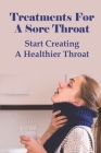 Treatments For A Sore Throat: Start Creating A Healthier Throat: Different Types Of Sore Throat By Fumiko Nothstine Cover Image