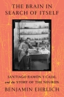 The Brain in Search of Itself: Santiago Ramón y Cajal and the Story of the Neuron Cover Image