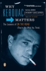 Why Kerouac Matters: The Lessons of On the Road (They're Not What You Think) Cover Image