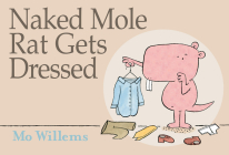 Naked Mole Rat Gets Dressed By Mo Willems, Mo Willems (Illustrator) Cover Image