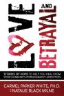Love and Betrayal: Stories of Hope to Help You Heal from Your Husband's Pornography Addiction By Carmel Parker White, Natalie Black Milne Cover Image