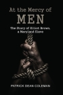 At the Mercy of Men: The Story of Elliot Brown, a Maryland Slave By Patrick Dean Coleman Cover Image