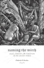 Naming the Witch: Magic, Ideology, and Stereotype in the Ancient World  Cover Image