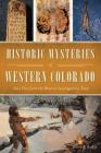 Historic Mysteries of Western Colorado: Case Files of the Western Investigations Team (American Chronicles) By David P. Bailey Cover Image