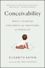 Conceivability: What I Learned Exploring the Frontiers of Fertility By Elizabeth Katkin Cover Image