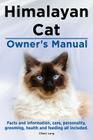Himalayan Cat Owner's Manual. Himalayan Cat Facts and Information, Care, Personality, Grooming, Health and Feeding All Included. Cover Image