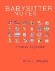 The BabySitter Notebook: Eat, Sleep, Health Record Keeper (Children LogBook6) By Rita L. Spears Cover Image