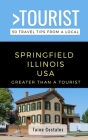 Greater Than a Tourist- Springfield Illinois USA: 50 Travel Tips from a Local Cover Image