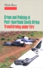 Crime and Policing in Post-Apartheid South Africa: Transforming Under Fire By Mark Shaw Cover Image