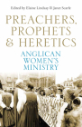 Preachers, Prophets & Heretics: Anglican Women's Ministry By Elaine Lindsay (Editor), Janet Scarfe (Editor) Cover Image