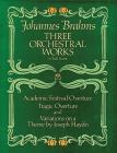 Three Orchestral Works in Full Score: Academic Festival Overture, Tragic Overture and Variations on a Theme by Joseph Haydn By Johannes Brahms Cover Image