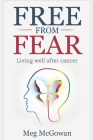 Free From Fear: Living well after cancer By Meg McGowan Cover Image