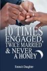 10 Times Engaged, Twice Married and Never a Honeymoon By Quaneck Walkes (Editor), Emma's Daughter Cover Image