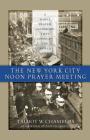 The New York City Noon Prayer Meeting: A Simple Prayer Gathering that Changed the World By Talbot W. Chambers, Dutch Sheets (Foreword by), Tom Mahairas (Introduction by) Cover Image