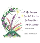 Let My Prayer Be Set Forth Before You as Incense By Melissa Noel Wassum Cover Image