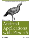 Developing Android Applications with Flex 4.5: Building Android Applications with ActionScript Cover Image