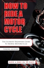 How to Ride a Motorcycle: The Ultimate Beginners Guide To Riding Motorcycles (How to Books) Cover Image