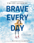Brave Every Day By Trudy Ludwig, Patrice Barton (Illustrator) Cover Image