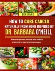 How to Cure Cancer Naturally from Home Inspired by Dr. Barbara O'Neill: Discover proven natural and holistic methods to heal and cure cancer Cover Image