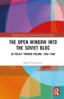 The Open Window into the Soviet Bloc: US Policy toward Poland, 1956-1968 (Routledge Histories of Central and Eastern Europe) By Jakub Tyszkiewicz Cover Image