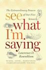 See What I'm Saying: The Extraordinary Powers of Our Five Senses By Lawrence D. Rosenblum Cover Image