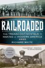 Railroaded: The Transcontinentals and the Making of Modern America By Richard White Cover Image